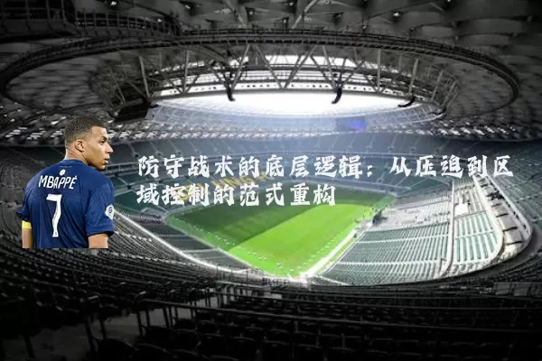 防守战术的底层逻辑：从压迫到区域控制的范式重构