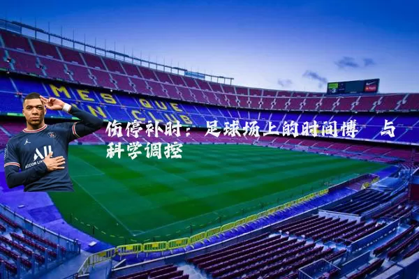 伤停补时:足球场上的时间博弈与科学调控