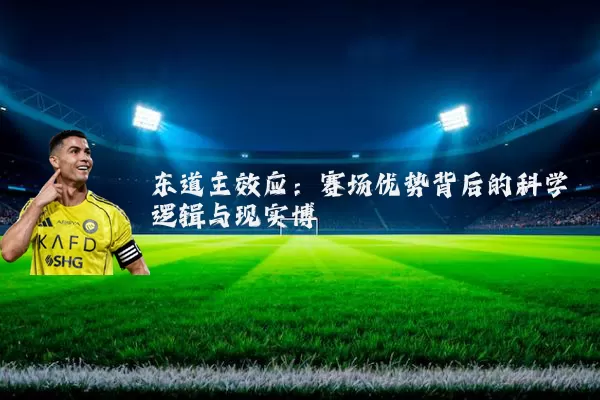 东道主效应:赛场优势背后的科学逻辑与现实博弈